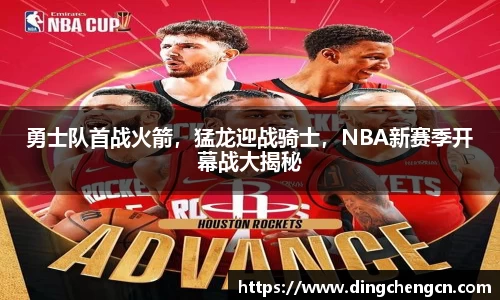 勇士队首战火箭，猛龙迎战骑士，NBA新赛季开幕战大揭秘