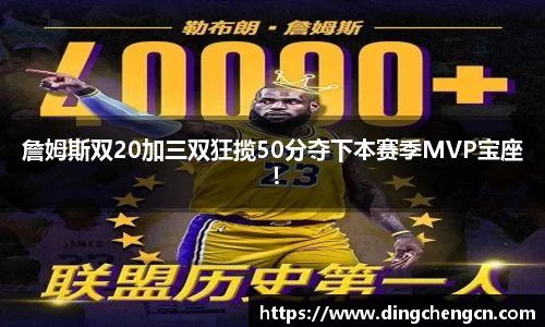 詹姆斯双20加三双狂揽50分夺下本赛季MVP宝座！