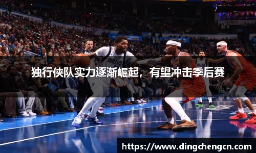 独行侠队实力逐渐崛起，有望冲击季后赛