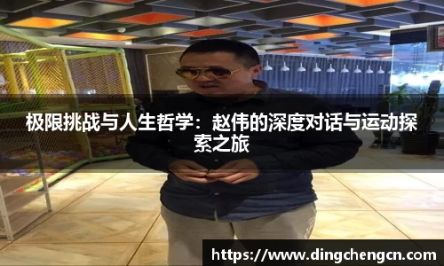 极限挑战与人生哲学：赵伟的深度对话与运动探索之旅