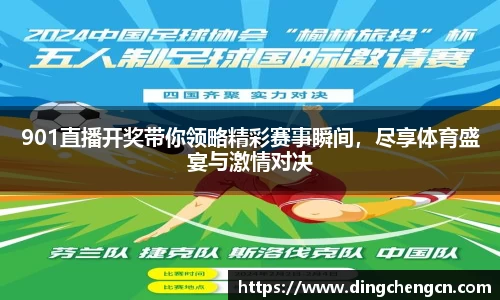 901直播开奖带你领略精彩赛事瞬间，尽享体育盛宴与激情对决