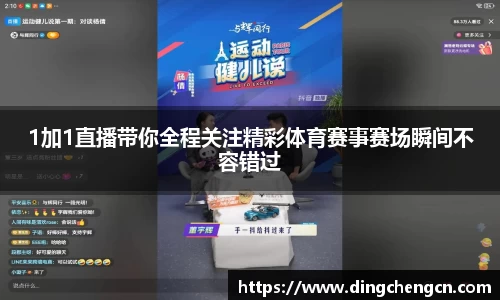1加1直播带你全程关注精彩体育赛事赛场瞬间不容错过