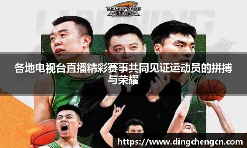 各地电视台直播精彩赛事共同见证运动员的拼搏与荣耀
