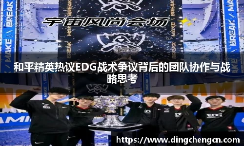 和平精英热议EDG战术争议背后的团队协作与战略思考