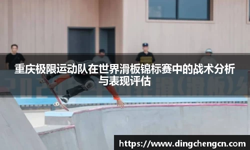 重庆极限运动队在世界滑板锦标赛中的战术分析与表现评估