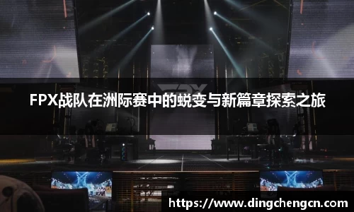 FPX战队在洲际赛中的蜕变与新篇章探索之旅