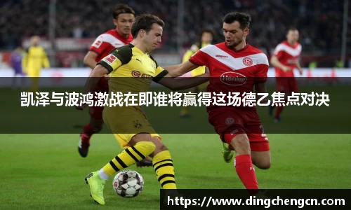 凯泽与波鸿激战在即谁将赢得这场德乙焦点对决